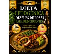 DIETA CETOGÉNICA DESPUÉS DE LOS 50 PARA PRINCIPIANTES 2027: Guía Práctica con Recetas Keto Fáciles, Plan de Comidas de 28 Días y Consejos para Perder Peso, Aumentar Energía y Envejecer con Salud