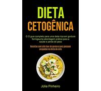 Dieta Cetogênica: O guia completo para uma dieta rica em gordura formigauma abordagem prática para a saúde e perda de peso (Receitas com alto teor de gordura para pessoas ocupadas na dieta do ceto)