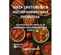 DIETA CHETOGENICA ANTINFIAMMATORIA DEFINITIVA: 220 ricette e un piano di 28 giorni per trasformare il tuo corpo.
