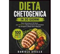 Dieta Chetogenica in 30 Giorni: Il programma completo con piano alimentare, 100 ricette illustrate e guida pratica per iniziare senza difficoltà.