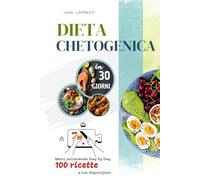 Dieta chetogenica in 30 giorni: Menu settimanale Day by Day - 100 ricette a tua disposizione: 1 (Come dimagrire per sempre, in maniera sana, naturale ed efficace, con la vera dieta chetogenica.)
