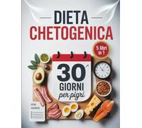 Dieta Chetogenica in 30 Giorni per Pigri - 5 Libri in 1: Percorso Chetogenico di 30 Giorni per Dimagrire Senza Stress - Menù, Spuntini e Idee Pratiche