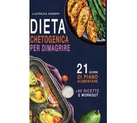 Dieta Chetogenica Per Dimagrire: 21 Giorni Di Piano Alimentare +60 Ricette E Workout