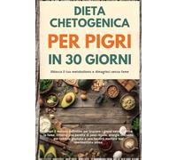 DIETA CHETOGENICA PER PIGRI IN 30 GIORNI: Sblocca il tuo metabolismo e dimagrisci senza fame