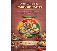 Dieta Ciclica de Carboidratos: Método de Alternância de Carboidratos para Perder Peso e Melnorar o Metabolismo