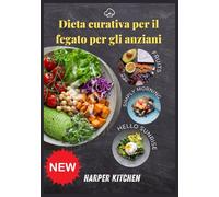 Dieta curativa per il fegato per gli anziani: 100 ricette facili da digerire per favorire la guarigione dalla cirrosi, l'energia e la salute a lungo termine