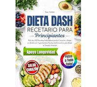 Dieta DASH Recetario para Principiantes: Más de 100 Recetas Saludables para el Corazón y Bajas en Sodio para Apoyar el Manejo de la Tensión Arterial