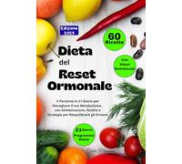 Dieta del Reset Ormonale: Il Percorso in 21 Giorni per Risvegliare il tuo Metabolismo, con Alimentazione, Ricette e Strategie per Riequilibrare gli Ormoni