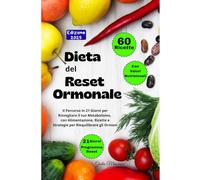 Dieta del Reset Ormonale: Il Percorso in 21 Giorni per Risvegliare il tuo Metabolismo, con Alimentazione, Ricette e Strategie per Riequilibrare gli Ormoni