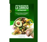 Dieta del ricettario per la cirrosi per principianti: Un libro di ricette per un'alimentazione sana per un paziente con malattia epatica di nuova diagnosi (Cirrhosis)