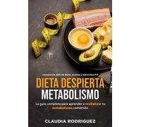 DIETA DESPIERTA METABOLISMO: La Guía Completa para Aprender a Reviyalizar tu Metabolismo Comiendo. Incluyendo Plan de Dieta, Recetas y Ejercicios-FIT