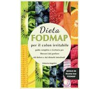 DIETA FODMAP PER IL COLON IRRITABILE: Guida Completa e Ricettario per Liberarsi dal Gonfiore dal Dolore e dai Disturbi Intestinali, BONUS 90 ricette ... E DIETE TERAPEUTICHE, IL POTERE DEL CIBO)