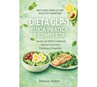 Dieta GLP-1: Guida di Sopravvivenza: Gestisci gli Effetti Collaterali, Mantieni la Costanza e Continua a Fare Progressi (La Collana GLP-1 Lifestyle)