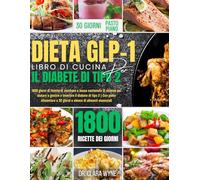 Dieta Glp-1 Libro Di Cucina Per Il Diabete Di Tipo 2: 1800 giorni di ricette a basso contenuto di zuccheri supportate dalla scienza per aiutare a gestire e invertire il diabete di tipo 2