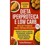 Dieta Iperproteica e Low Carb: 100 Ricette Facili e Gustose per Dimagrire, Aumentare Massa Muscolare e Bruciare Grassi con Piani Alimentari Completi: ... ricette con farine alternative e spuntini