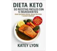 Dieta Keto: 50 Recetas Fáciles Con 5 Ingredientes: Para quemar grasa, bajar de peso y ganar energía - Bono: Errores Comunes en la Dieta Keto