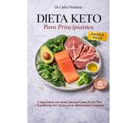 Dieta Keto Para Principiantes: Cómo Entrar en Cetosis, Quemar Grasa, Perder Peso y Transformar Tu Cuerpo con la Alimentación Cetogénica Paso a Paso