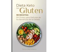 Dieta Keto Sin Gluten: 99 Recetas Sin Gluten para Disfrutar de los Beneficios de la Cetosis