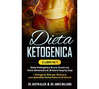 Dieta Ketogenica: (2 Libri in 1) Dieta Chetogenica Brucia Grassi con Piano Alimentare di 30 Giorni Step by Step + Ketogenic Diet per Ottenere una Splendida Forma Fisica in 25 Giorni!