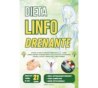 DIETA LINFO DRENANTE: Ritrova Leggerezza, Energia e Benessere in 21 Giorni. Elimina Gonfiore, Ritenzione Idrica e Chili in Eccesso con un Metodo Naturale, Efficace e Pensato per il Corpo Femminile
