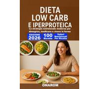 DIETA LOW CARB E IPEPROTEICA: La strategia nutrizionale moderna per dimagrire, tonificare e vivere in forma