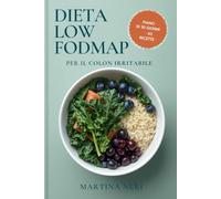 Dieta Low FODMAP per il Colon Irritabile: Programma pratico di 30 giorni per ridurre gonfiore e dolore addominale (Intestino Sereno)