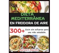 Dieta Mediterránea En Freidora De Aire: 300+ Cocin siin esfuerzo para una vida saludable