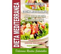 Dieta Mediterranea - Mejores Recetas de la Cocina Mediterranea Para Bajar de Peso Saludablemente: Su Libro de Cocina Saludable - Deliciosas Recetas Saludables