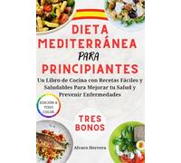 Dieta Mediterránea Para Principiantes: Un Libro de Cocina con Recetas Fáciles y Saludables Para Mejorar tu Salud y Prevenir Enfermedades
