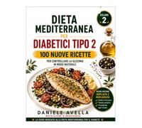 Dieta Mediterránea per Diabetici tipo 2 - Vol.2: Volume 2 - 100 nuove ricette per controllare la glicemia in modo naturale (Dieta Mediterranea per la Salute)