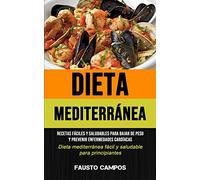 Dieta Mediterránea: Recetas fáciles y saludables para bajar de peso y prevenir enfermedades cardíacas (Dieta mediterránea fácil y saludable para ... para bajar de peso (Recetas fáciles y saludab