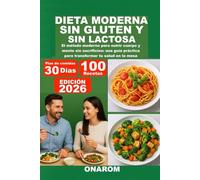 DIETA MODERNA SIN GLUTEN Y SIN LACTOSA: El método moderno para nutrir cuerpo y mente sin sacrificios: una guía práctica para transformar tu salud en la mesa