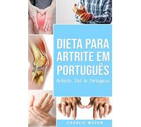 Dieta para Artrite Em português/ Arthritis Diet In Portuguese: Dieta Anti-inflamatória para Alívio da dor da Artrite