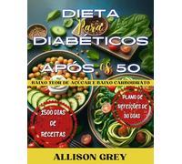 Dieta para Diabéticos após os 50: Guia para controlar o açúcar no sangue com 1500 dias de receitas nutritivas com baixo teor de açúcar e carboidratos, Plano de refeições de 30 dias, Edição brasileira