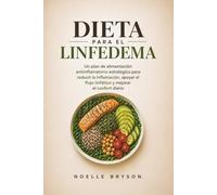 Dieta para el linfedema: Un plan de alimentación antiinflamatorio estratégico para reducir la inflamación, apoyar el flujo linfático y mejorar el confort diario