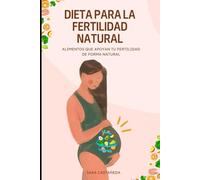 DIETA PARA LA FERTILIDAD NATURAL: Alimentos que apoyan tu fertilidad de forma natural