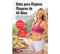 Dieta para Mujeres Mayores de 40 Años: El Método Nutricional para Adelgazar, Equilibrar las Hormonas y Recuperar la Energía Después de los 40
