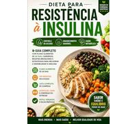 Dieta para Resistência à Insulina: Guia Completo com Plano Alimentar de 28 Dias, Cardápios, Receitas Brasileiras e Estratégias para Melhorar a Sensibilidade à Insulina