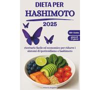DIETA PER HASHIMOTO 2025: Ricettario Facile ed Economico per Ridurre i Sintomi di Ipotiroidismo e Hashimoto (ALIMENTAZIONE PER LA SALUTE E DIETE TERAPEUTICHE, IL POTERE DEL CIBO)