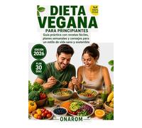 DIETA VEGANA PARA PRINCIPIANTES: Guía práctica con recetas fáciles, planes semanales y consejos para un estilo de vida saludable y sostenible