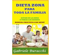 DIETA ZONA PARA TODA LA FAMILIA ESTAR EN LA ZONA A TODAS LAS EDADES MANUAL PRÁCTICO CON MENÚ (Conoce tu cuerpo. Vive y sana de forma natural)