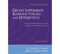 Dietary Supplements Manufacturing and Distribution: Current Good Manufacturing Practice, Labeling, and Premarket Notification, Concise Reference, Second Edition