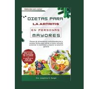 dietas para la artritis en personas mayores: Planes de alimentación antiinflamatorios y recetas fáciles para aliviar el dolor articular aumentar la movilidad y mejorar la salud en general (Arthritis)