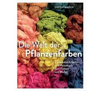 Dieter Kaiser C Die Welt der Pflanzenfarben: Ein buntes Arbeits- und (Hardback)