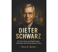 Dieter Schwarz: The Life, Career, and Global Impact of Europe’s Most Private Business Titan. (Biographies of German Billionaires)