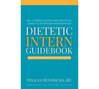 Dietetic Intern Guidebook: An Uncomplicated and Practical Guide to Nutrition Intervention