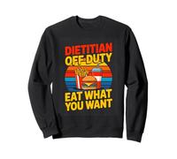 Dietitian Off Duty Eat What You Want Funny Nutrition Sweatshirt
