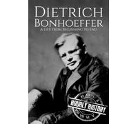 Dietrich Bonhoeffer: A Life from Beginning to End (Biographies of Christians)