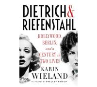 Dietrich & Riefenstahl: Hollywood, Berlin, and a Century in Two Lives