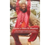 Dietro e Oltre le Illusioni: Solo osservando il negativo dentro di noi possiamo scegliere coscientemente il positivo
